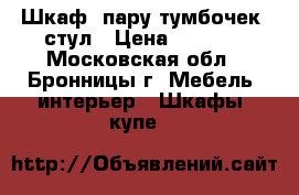 Шкаф, пару тумбочек, стул › Цена ­ 2 000 - Московская обл., Бронницы г. Мебель, интерьер » Шкафы, купе   